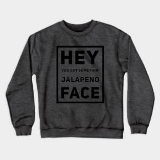 Hey You Got Somethin' Jalapeno Face Crewneck Sweatshirt